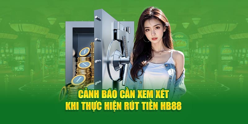 Cảnh báo cần xem xét khi thực hiện rút tiền HB88