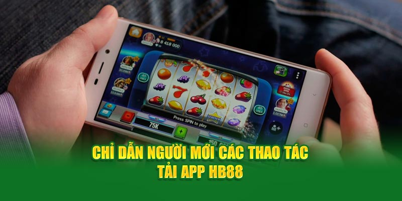 Chỉ dẫn người mới các thao tác tải app HB88