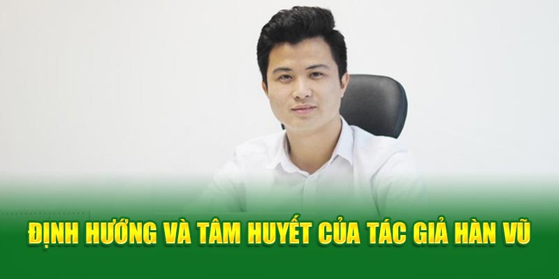 Định hướng, tâm huyết của tác giả Hàn Vũ