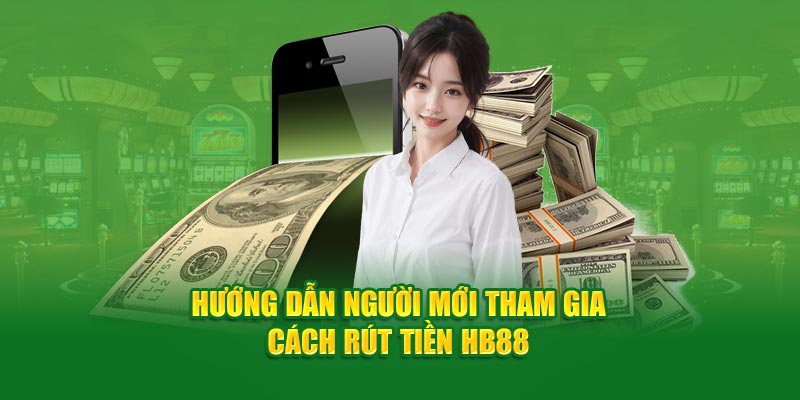 Hướng dẫn người mới tham gia cách rút tiền HB88