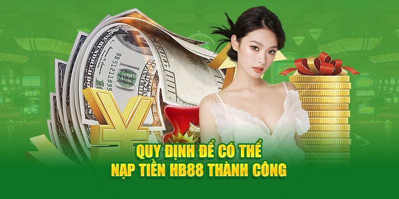 Quy định để có thể nạp tiền HB88 thành công