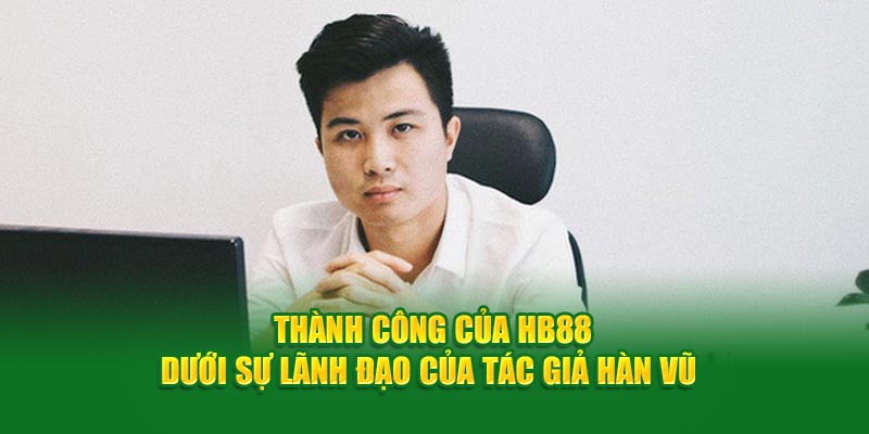 Thành công của HB88 dưới sự lãnh đạo của tác giả Hàn Vũ